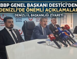 BBP Lideri Mustafa Destici’den Denizli’de Önemli Açıklamalar