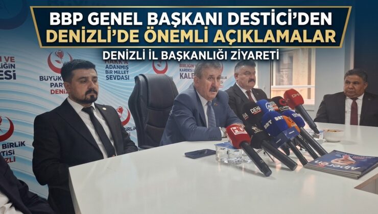 BBP Lideri Mustafa Destici’den Denizli’de Önemli Açıklamalar